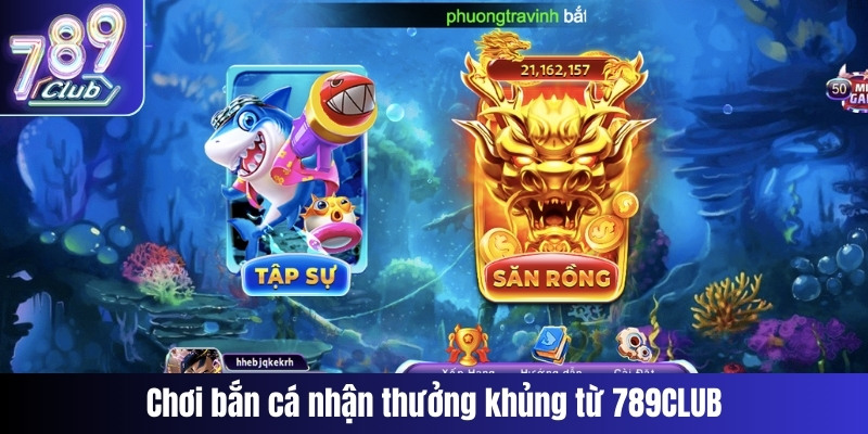 Chơi bắn cá nhận thưởng khủng từ 789CLUB